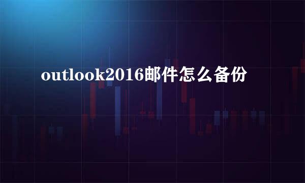 outlook2016邮件怎么备份