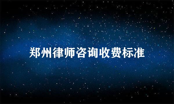 郑州律师咨询收费标准