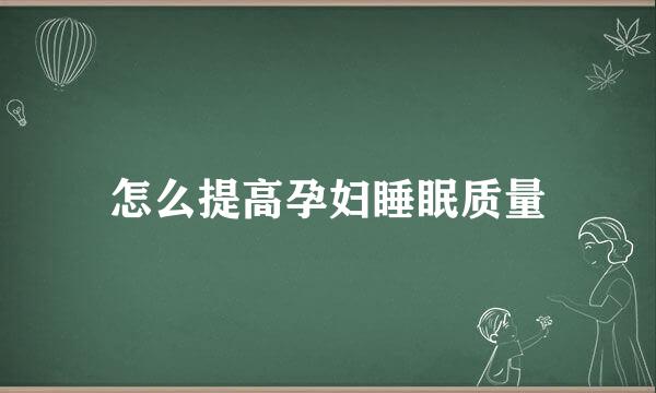 怎么提高孕妇睡眠质量