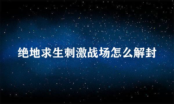 绝地求生刺激战场怎么解封
