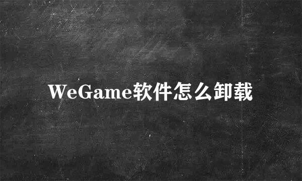 WeGame软件怎么卸载