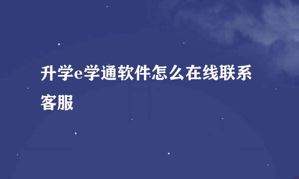 升学e学通软件怎么在线联系客服