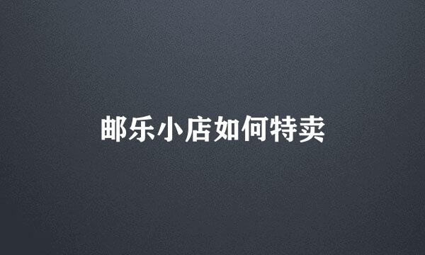 邮乐小店如何特卖