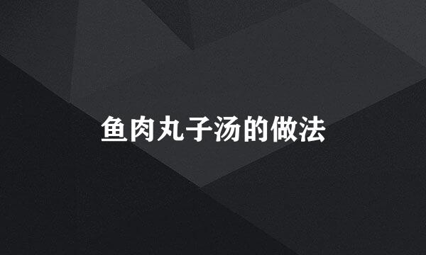 鱼肉丸子汤的做法