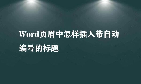 Word页眉中怎样插入带自动编号的标题