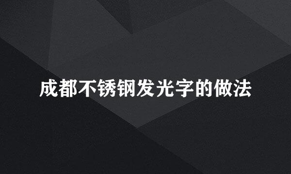 成都不锈钢发光字的做法