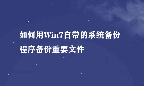如何用Win7自带的系统备份程序备份重要文件