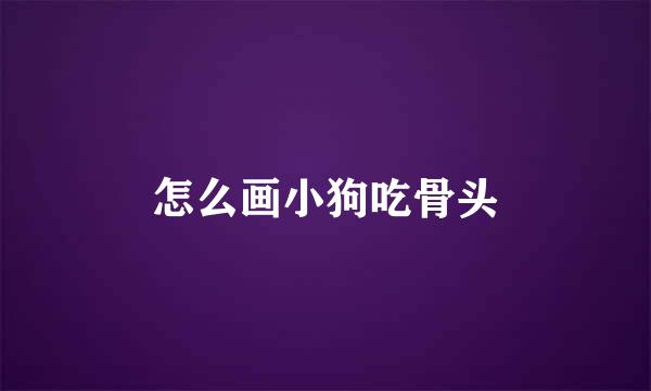 怎么画小狗吃骨头