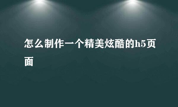 怎么制作一个精美炫酷的h5页面