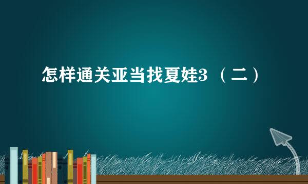 怎样通关亚当找夏娃3 （二）