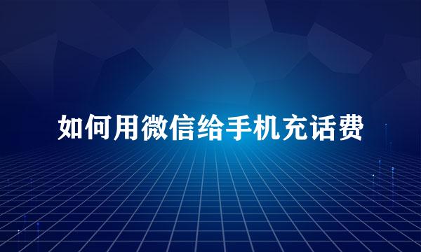 如何用微信给手机充话费