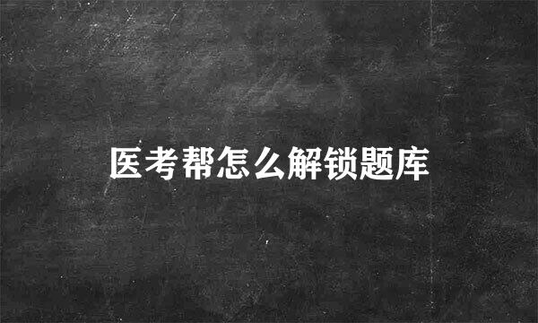 医考帮怎么解锁题库