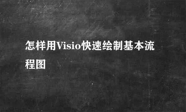 怎样用Visio快速绘制基本流程图
