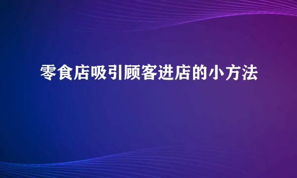 零食店吸引顾客进店的小方法