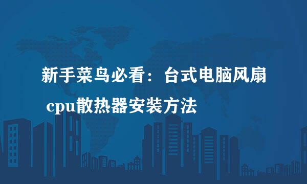 新手菜鸟必看：台式电脑风扇 cpu散热器安装方法