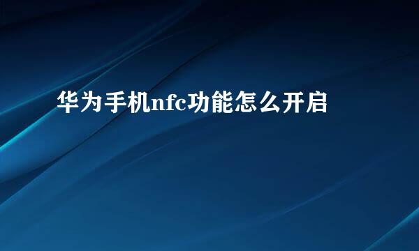 华为手机nfc功能怎么开启