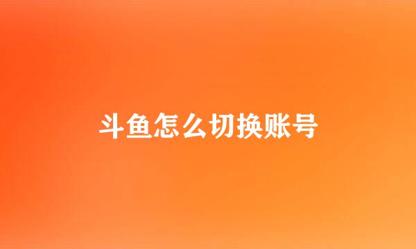斗鱼怎么切换账号