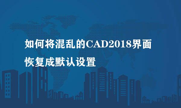 如何将混乱的CAD2018界面恢复成默认设置