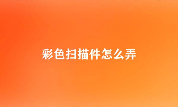 彩色扫描件怎么弄