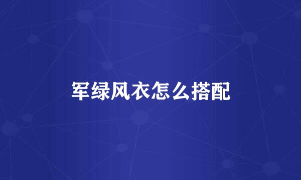 军绿风衣怎么搭配