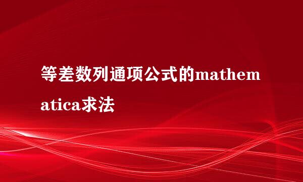 等差数列通项公式的mathematica求法
