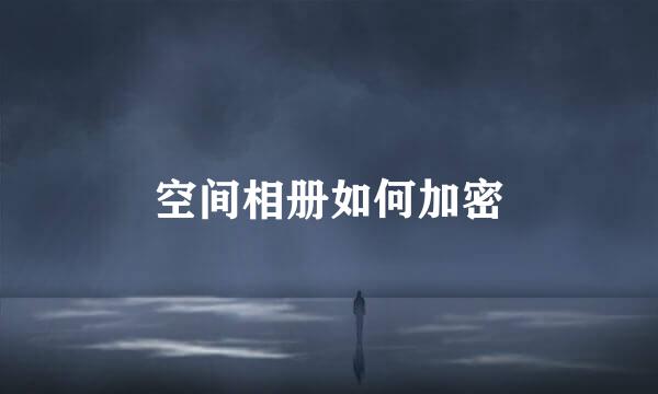 空间相册如何加密
