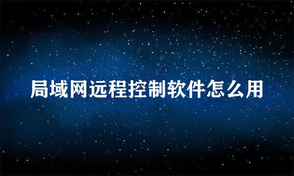 局域网远程控制软件怎么用