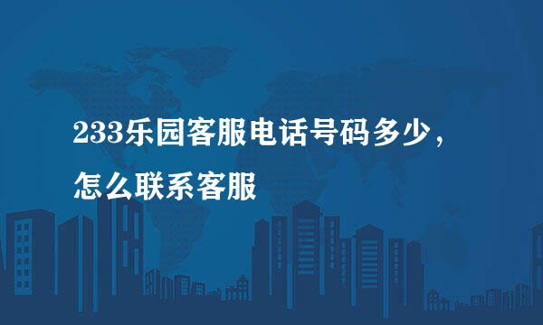 233乐园客服电话号码多少，怎么联系客服