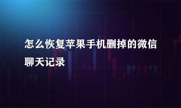 怎么恢复苹果手机删掉的微信聊天记录