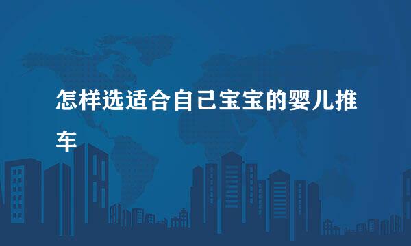 怎样选适合自己宝宝的婴儿推车