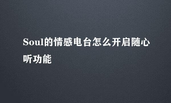 Soul的情感电台怎么开启随心听功能