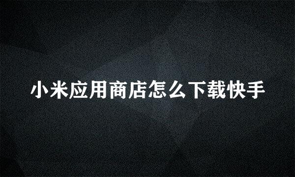 小米应用商店怎么下载快手