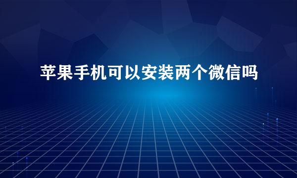 苹果手机可以安装两个微信吗