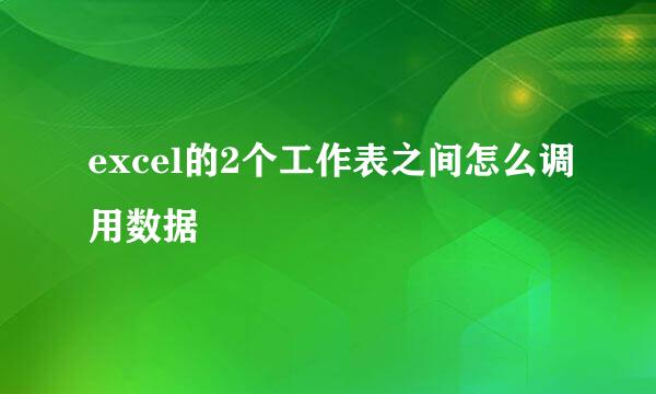 excel的2个工作表之间怎么调用数据