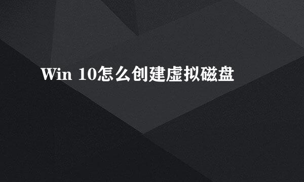 Win 10怎么创建虚拟磁盘