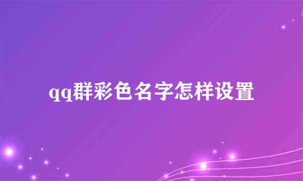 qq群彩色名字怎样设置