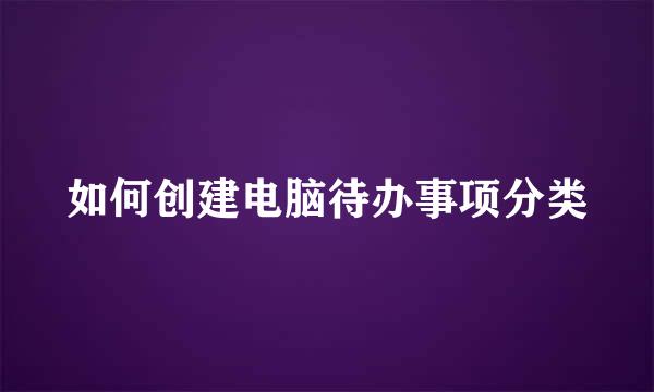 如何创建电脑待办事项分类