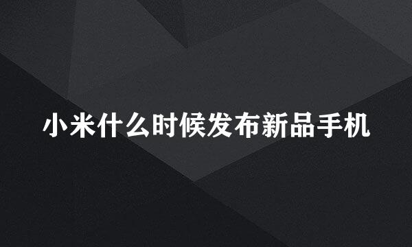 小米什么时候发布新品手机