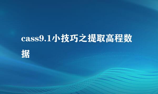 cass9.1小技巧之提取高程数据