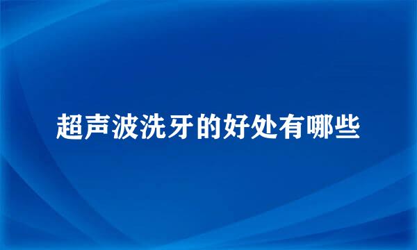超声波洗牙的好处有哪些
