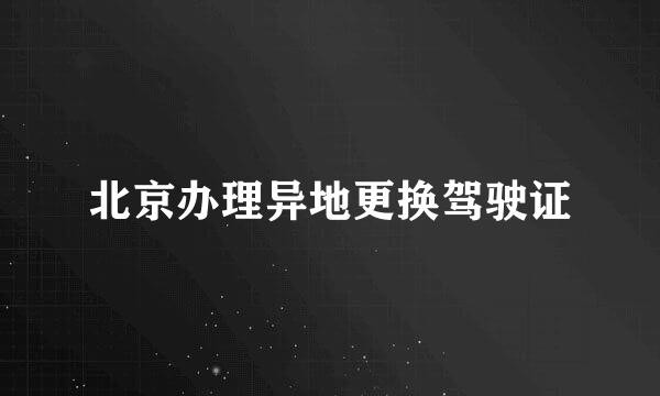北京办理异地更换驾驶证