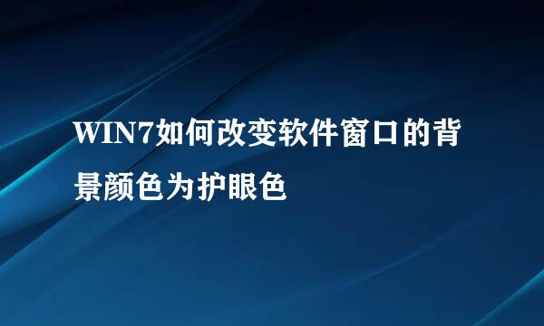 WIN7如何改变软件窗口的背景颜色为护眼色