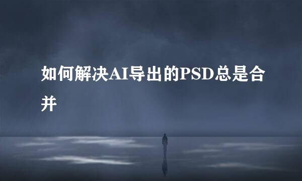 如何解决AI导出的PSD总是合并