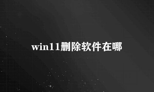 win11删除软件在哪