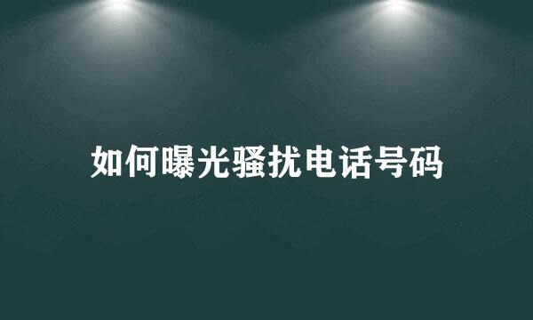 如何曝光骚扰电话号码