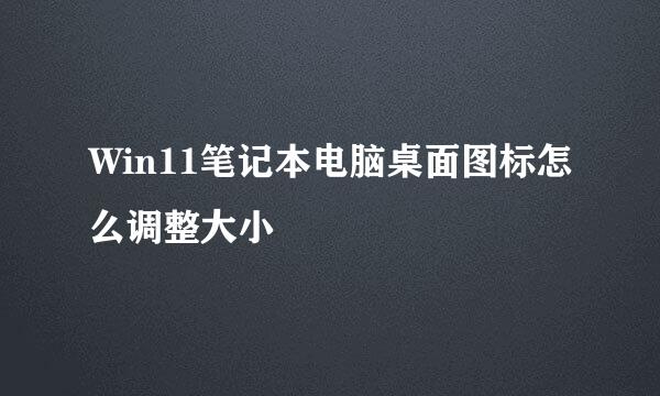 Win11笔记本电脑桌面图标怎么调整大小