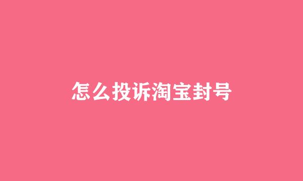 怎么投诉淘宝封号