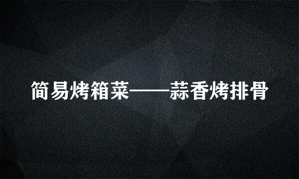 简易烤箱菜——蒜香烤排骨