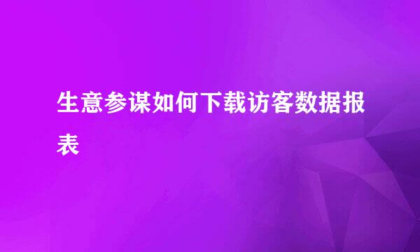 生意参谋如何下载访客数据报表