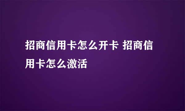 招商信用卡怎么开卡 招商信用卡怎么激活